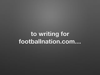 to writing for
footballnation.com
 