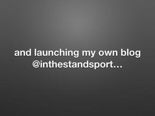 and launching my own blog
@inthestandsport
 