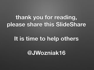thank you for reading,
please share this ݺߣShare
It is time to help others
@JWozniak16
 