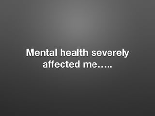 Mental health severely
a?ected ..
 
