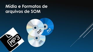 Mídia e Formatos de
arquivos de SOM
 