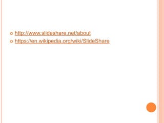  http://www.slideshare.net/about
 https://en.wikipedia.org/wiki/SlideShare
 