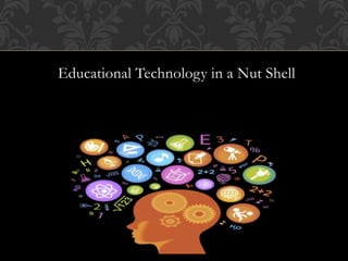 Educational Technology in a Nut Shell
 