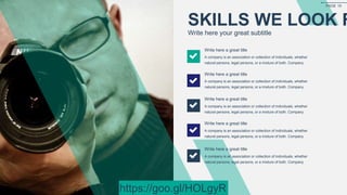 A company is an association or collection of individuals, whether
natural persons, legal persons, or a mixture of both. Company
Write here a great title
A company is an association or collection of individuals, whether
natural persons, legal persons, or a mixture of both. Company
Write here a great title
A company is an association or collection of individuals, whether
natural persons, legal persons, or a mixture of both. Company
Write here a great title
A company is an association or collection of individuals, whether
natural persons, legal persons, or a mixture of both. Company
Write here a great title
SKILLS WE LOOK F
Write here your great subtitle
A company is an association or collection of individuals, whether
natural persons, legal persons, or a mixture of both. Company
Write here a great title
PAGE 15
https://goo.gl/HOLgyR
 