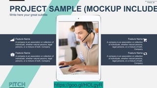 Feature Name
A company is an association or collection of
individuals, whether natural persons, legal
persons, or a mixture of both. Company
Feature Name
A company is an association or collection of
individuals, whether natural persons, legal
persons, or a mixture of both. Company
Feature Name
A company is an association or collection
of individuals, whether natural persons,
legal persons, or a mixture of both.
Company
Feature Name
A company is an association or collection
of individuals, whether natural persons,
legal persons, or a mixture of both.
Company
PROJECT SAMPLE (MOCKUP INCLUDE
Write here your great subtitle
PAGE 28
https://goo.gl/HOLgyR
 