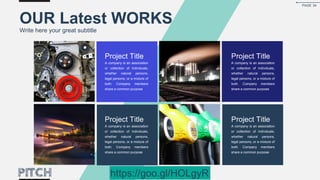Project Title
A company is an association
or collection of individuals,
whether natural persons,
legal persons, or a mixture of
both. Company members
share a common purpose
Project Title
A company is an association
or collection of individuals,
whether natural persons,
legal persons, or a mixture of
both. Company members
share a common purpose
Project Title
A company is an association
or collection of individuals,
whether natural persons,
legal persons, or a mixture of
both. Company members
share a common purpose
Project Title
A company is an association
or collection of individuals,
whether natural persons,
legal persons, or a mixture of
both. Company members
share a common purpose
OUR Latest WORKS
Write here your great subtitle
PAGE 34
https://goo.gl/HOLgyR
 