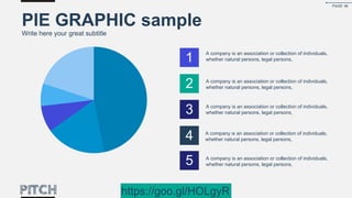 PIE GRAPHIC sample
Write here your great subtitle
4
5
3
2
1
A company is an association or collection of individuals,
whether natural persons, legal persons,
A company is an association or collection of individuals,
whether natural persons, legal persons,
A company is an association or collection of individuals,
whether natural persons, legal persons,
A company is an association or collection of individuals,
whether natural persons, legal persons,
A company is an association or collection of individuals,
whether natural persons, legal persons,
PAGE 46
https://goo.gl/HOLgyR
 