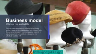 Business model
Write here your great subtitle
A company is an association or collection of individuals,
whether natural persons, legal persons, or a mixture of both.
Company members share a common purpose and unite in
order to focus their various talents and organize their
collectively available skills
https://goo.gl/HOLgyR
 