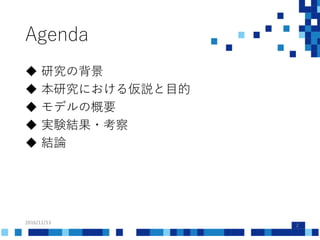 Agenda
2016/11/13
2
 研究の背景
 本研究における仮説と目的
 モデルの概要
 実験結果・考察
 結論
 