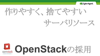 作りやすく、捨てやすい
サーバリソース
OpenStackの採用
 