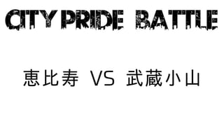 16/11/22 City Pride Battle「恵比寿 vs 武蔵小山」 ver.武蔵小山