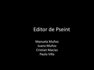 Editor de Pseint
Manuela Muñoz
Juana Muñoz
Cristian Macías
Paola Villa
 