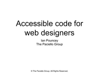 Accessible code for
web designers
Ian Pouncey
The Paciello Group
© The Paciello Group. All Rights Reserved.
 