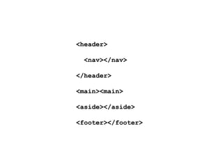 <header>
<nav></nav>
</header>
<main><main>
<aside></aside>
<footer></footer>
 