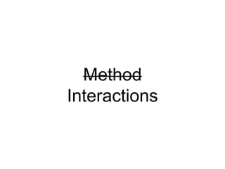 Method
Interactions
 