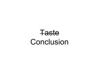 Taste
Conclusion
 