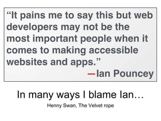 In many ways I blame Ian…
Henny Swan, The Velvet rope
 