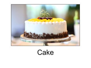Cake
 