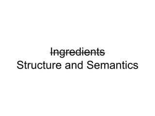 Ingredients
Structure and Semantics
 