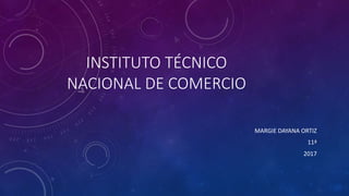 INSTITUTO TÉCNICO
NACIONAL DE COMERCIO
MARGIE DAYANA ORTIZ
11ª
2017
 