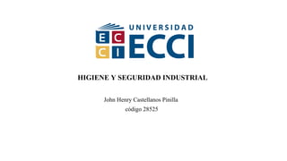 HIGIENE Y SEGURIDAD INDUSTRIAL
John Henry Castellanos Pinilla
código 28525
 