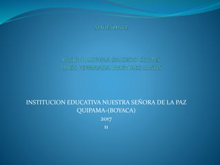 INSTITUCION EDUCATIVA NUESTRA SEÑORA DE LA PAZ
QUIPAMA-(BOYACA)
2017
11
 