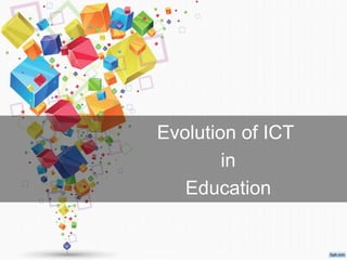 Evolution of ICT
in
Education
 