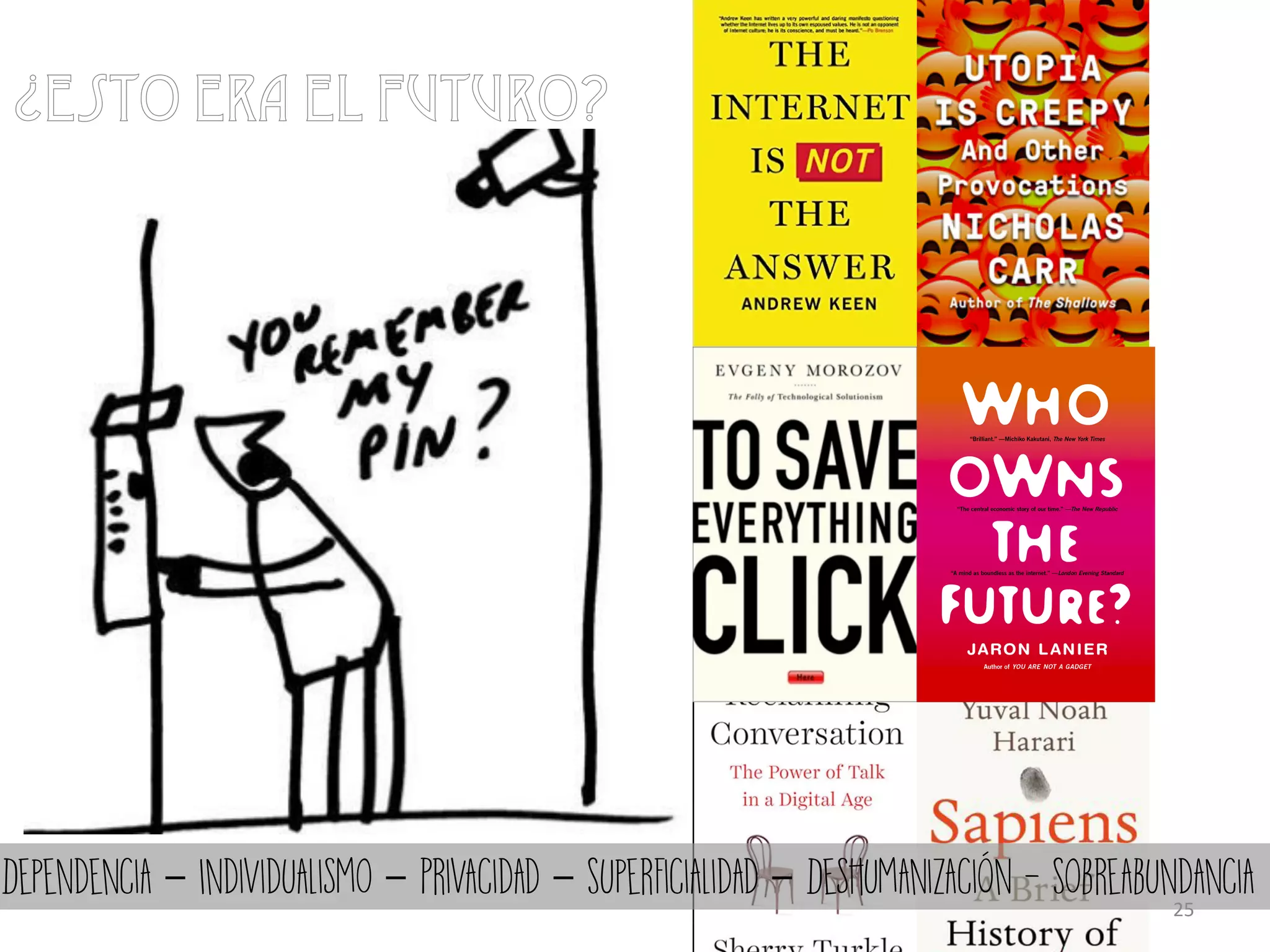 ¿Esto era el futuro?
Dependencia – Individualismo – Privacidad – Superficialidad – Deshumanización - Sobreabundancia
25	
 