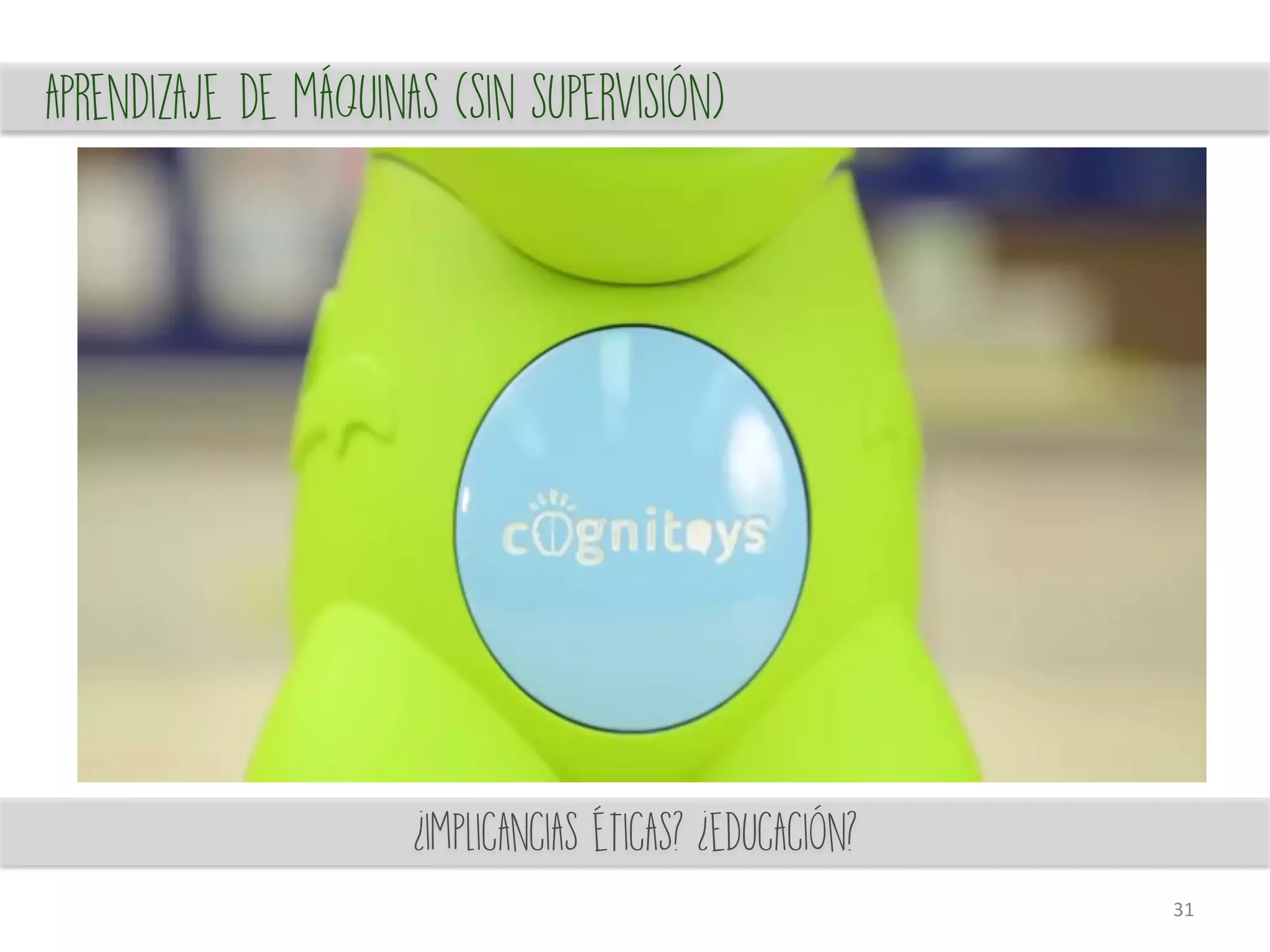 aprendizaje de máquinas (sin supervisión)
¿implicancias éticas? ¿educación?
reconocimiento voz, imagen, texto
31	
 