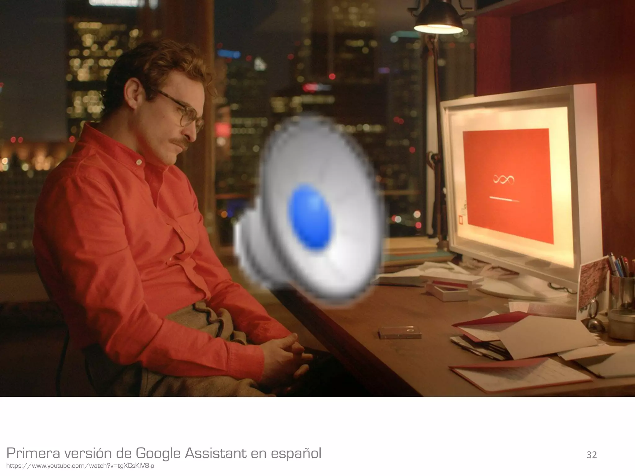 Primera versión de Google Assistant en español
https://www.youtube.com/watch?v=tgXCsKlV8-o
32	
 