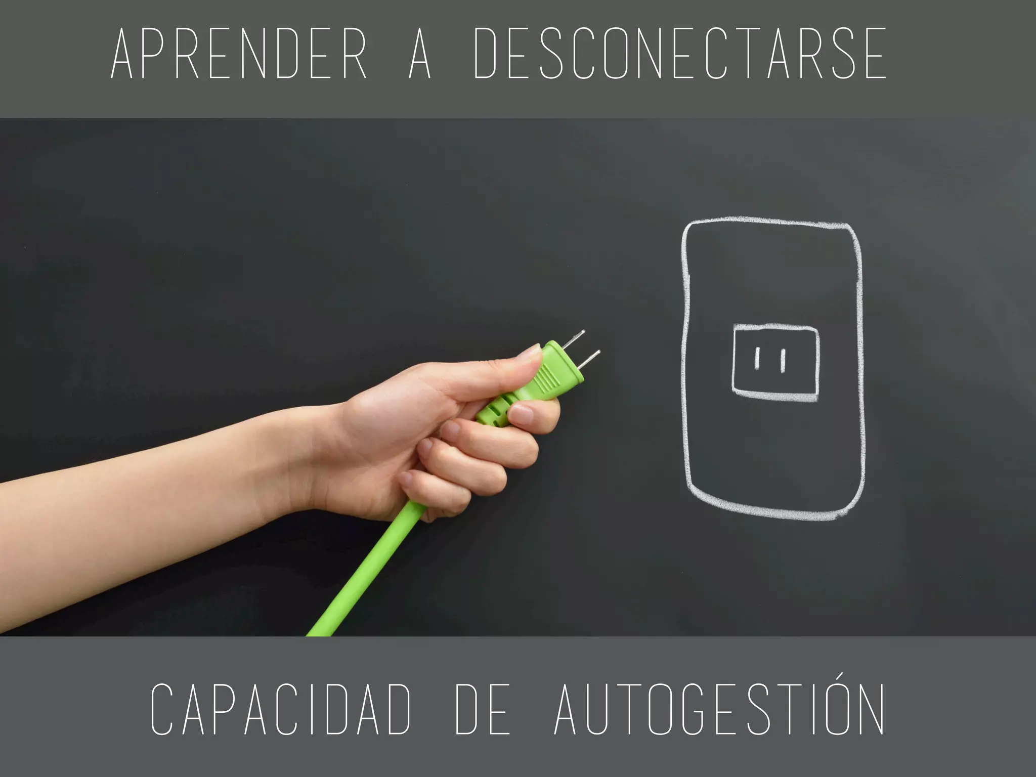aprender a desconectarse
Capacidad de autogestión
 