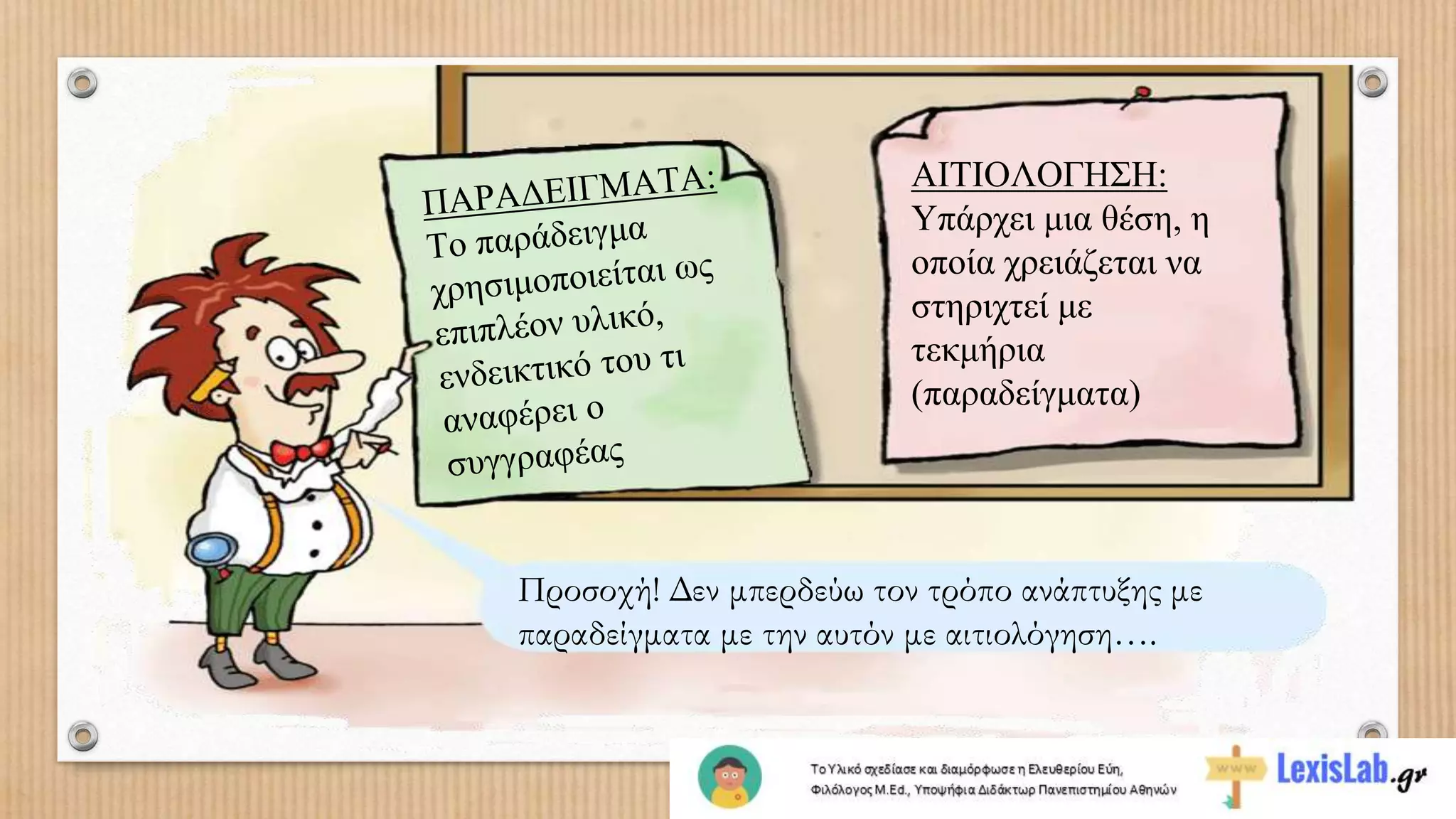 ΑΙΤΙΟΛΟΓΗΣΗ:
Υπάρχει μια θέση, η
οποία χρειάζεται να
στηριχτεί με
τεκμήρια
(παραδείγματα)
Προσοχή! Δεν μπερδεύω τον τρόπο ανάπτυξης με
παραδείγματα με την αυτόν με αιτιολόγηση….
 