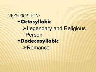VERSIFICATION:
Octosyllabic
Legendary and Religious
Person
Dodecasyllabic
Romance
 
