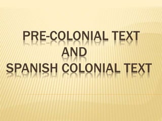 PRE-COLONIAL TEXT
AND
SPANISH COLONIAL TEXT
 