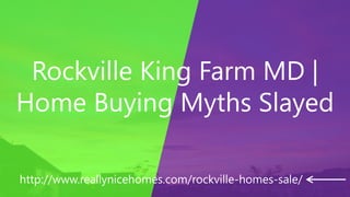 Rockville King Farm MD |
Home Buying Myths Slayed
http://www.reallynicehomes.com/rockville-homes-sale/
 