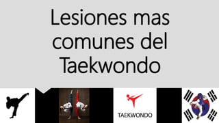 Lesiones mas
comunes del
Taekwondo
 