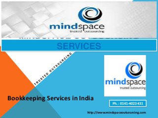 MINDSPACE OUTSOURCING
SERVICES
Ph.: 0141-4023431
Bookkeeping Services in India
http://www.mindspaceoutsourcing.com
 