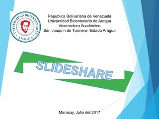 Republica Bolivariana de Venezuela
Universidad Bicentenaria de Aragua
Vicerrectora Académico
San Joaquín de Turmero- Estado Aragua
Maracay, Julio del 2017
 