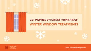 www.harveyfurnishings.co.nz
GET INSPIRED BY HARVEY FURNISHINGS’
WINTER WINDOW TREATMENTS
 