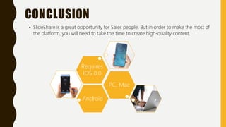CONCLUSION
• SlideShare is a great opportunity for Sales people. But in order to make the most of
the platform, you will n...