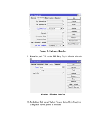 Gambar 2.92Advanced Interface
9. Kemudian pada Tab Action Pilih Drop Seperti Gambar dibawah
ini.
Gambar 2.93Action Interface
10. Pembuktian Blok alamat Website Tertentu ketika Block Facebook
di fungsikan seperti gambar di bawah ini.
 