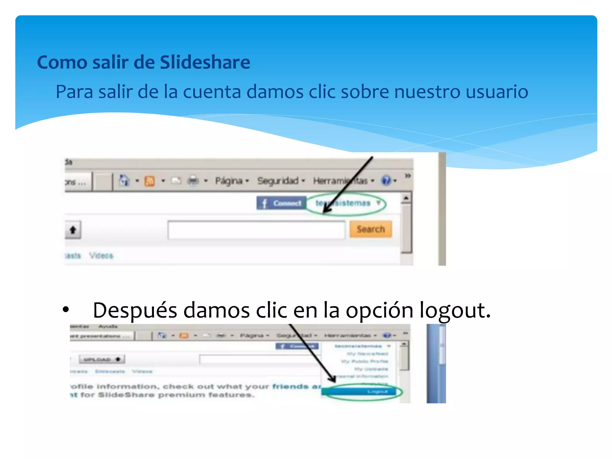 Como salir de Slideshare
 Para salir de la cuenta damos clic sobre nuestro usuario
• Después damos clic en la opción logout.
 