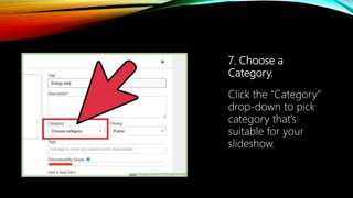 7. Choose a
Category.
Click the “Category”
drop-down to pick
category that’s
suitable for your
slideshow.
 