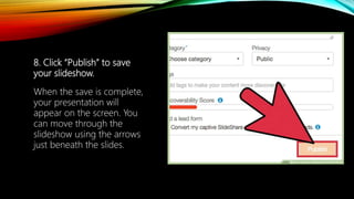8. Click “Publish” to save
your slideshow.
When the save is complete,
your presentation will
appear on the screen. You
can move through the
slideshow using the arrows
just beneath the slides.
 