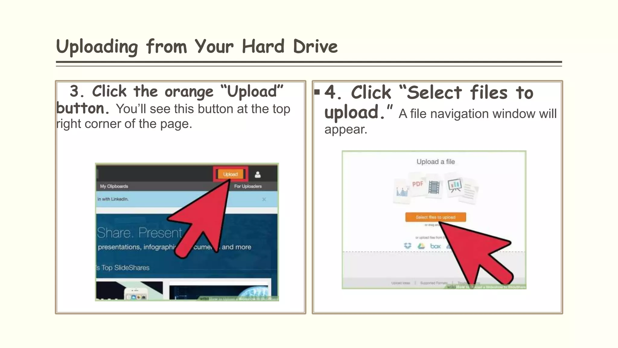 Uploading from Your Hard Drive
3. Click the orange “Upload”
button. You’ll see this button at the top
right corner of the page.
 4. Click “Select files to
upload.” A file navigation window will
appear.
 