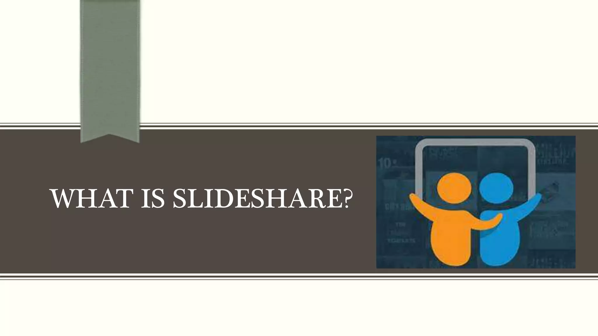 WHAT IS SLIDESHARE?
 