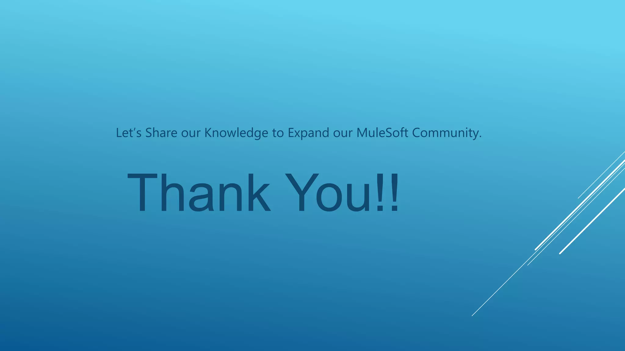 Let’s Share our Knowledge to Expand our MuleSoft Community.
Thank You!!
 