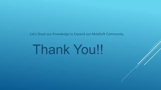 Let’s Share our Knowledge to Expand our MuleSoft Community.
Thank You!!
 