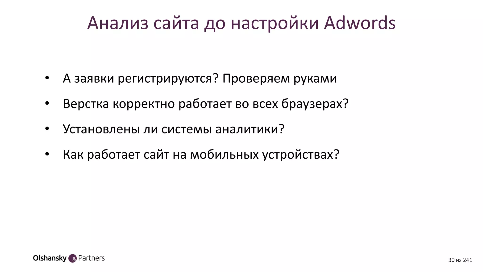 Анализ сайта до настройки Adwords
• А заявки регистрируются? Проверяем руками
• Верстка корректно работает во всех браузерах?
• Установлены ли системы аналитики?
• Как работает сайт на мобильных устройствах?
30 из 241
 