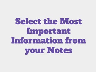 Select the Most
Important
Information from
your Notes